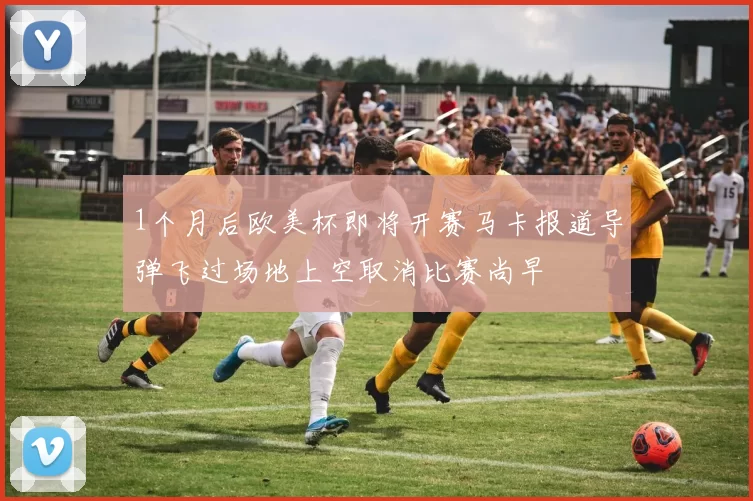 1个月后欧美杯即将开赛马卡报道导弹飞过场地上空取消比赛尚早